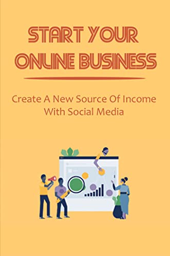 Start Your Online Business: Create A New Source Of Income With Social Media