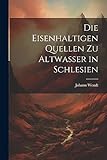  Die Eisenhaltigen Quellen zu Altwasser in Schlesien