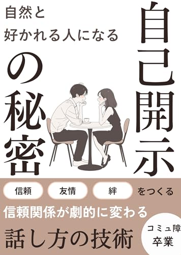 自然と好かれる人になる自己開示の秘密: なぜ「ちょっと話す」だけで人は心を開くのか?【心理学・会話・科学・コミュニケーション・話し方・伝え方・傾聴・人間関係・家族・友人・恋愛・ビジネス・職場・自己開示】