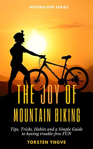 The Joy of Mountain Biking: Tips, Tricks, Habits and a