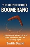  The Science Behind Boomerang : Exploring How Motion, Lift, and Spin Combine to Create the Returning Flight (English Edition)