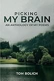  Picking My Brain: An Anthology Of My Poems