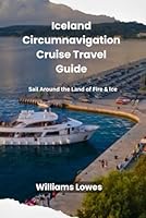 Iceland Circumnavigation Cruise Travel Guide: Sail Around the Land of Fire & Ice B0F5WT7J71 Book Cover