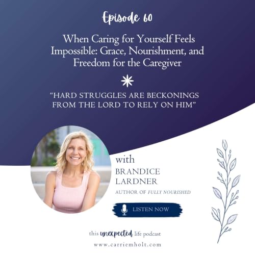 When Caring for Yourself Feels Impossible: Grace, Nourishment, and Freedom for the Caregiver with Brandice Lardner