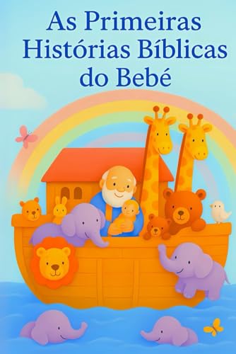 As Primeiras Histórias Bíblicas do Bebê: Primeiros passos na fé para bebês e crianças — um presente de amor para batizados, datas especiais e a primeira Bíblia do bebê (Portuguese Edition)