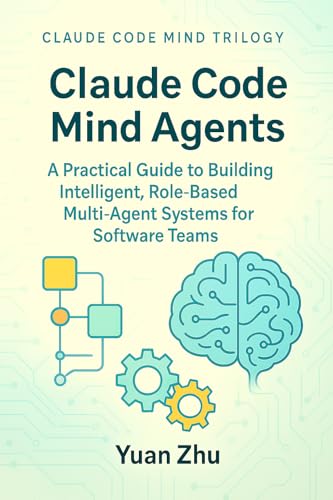 Claude Code Mind Agents: A Practical Guide to Building Intelligent, Role-Based Multi-Agent Systems for Software Teams: Mastering Claude-Powered Modular ... Intelligent Software Collaboration Book 1)