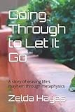 Going Through to Let It Go: A story of erasing life's mayhem through metaphysics