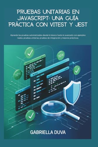 Pruebas unitarias en JavaScript: una guía práctica con Vitest y Jest: Aprenda las pruebas automatizadas desde lo básico hasta lo avanzado con ejemplos ... pruebas de integración y mejores prácticas