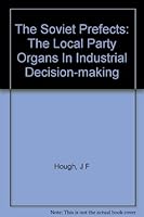 The Soviet Prefects: The Local Party Organs In Industrial Decision-making 019626586X Book Cover