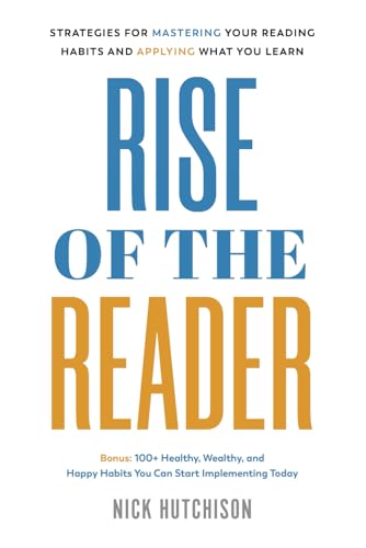 Rise Of The Reader: Strategies For Mastering Your Reading Habits And Applying What You Learn