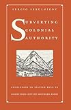 Subverting Colonial Authority: Challenges to Spanish Rule in Eighteenth-Century Southern Andes
