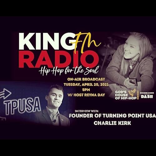 KING FM RADIO Hosted by Reyna Day with Special Guest Charlie Kirk, Founder of Turning Point USA