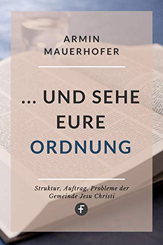 … und sehe eure Ordnung: Struktur, Auftrag, Probleme der Gemeinde Jesu Christi (German Edition)