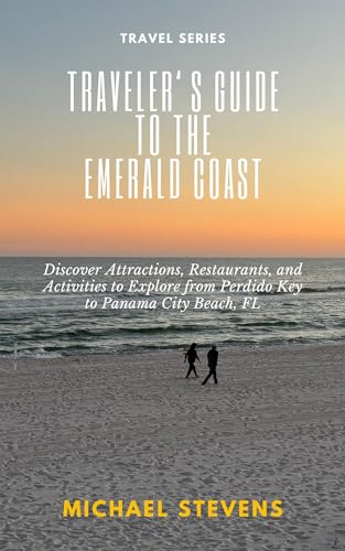 Traveler's Guide to the Emerald Coast: Discover Attractions, Restaurants, and Activities to Explore from Perdido Key to Panama City Beach, FL