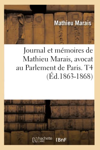 Journal Et Mémoires de Mathieu Marais, Avocat Au Parlement de Paris. T4 (Éd.1863-1868) (Litterature) (French Edition)