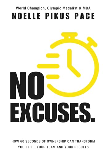 NO EXCUSES: How 60 Seconds Of Ownership Can Transform Your Life, Your Team & Your Results