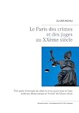 Le Paris des crimes et des juges au XXème siècle: Deuxième partie : Arrondissements XI à XX et banlieue