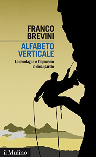 Alfabeto verticale: La montagna e l'alpinismo in dieci parole (Intersezioni Vol. 445)