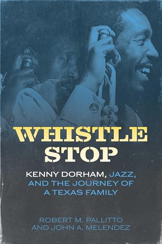 Whistle Stop: Kenny Dorham, Jazz, and the Journey of a Texas Family (American Made Music Series)