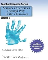 Sensory Experiences Through Play in the Classroom: Teacher Resource Series: Teacher Resource Series - Volume 4 1490530053 Book Cover