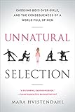 Unnatural Selection: Choosing Boys Over Girls, and the Consequences of a World Full of Men