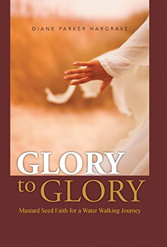 Glory to Glory: Mustard Seed Faith for a Water Walking Journey