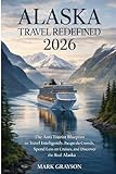  ALASKA TRAVEL REDEFINED 2026: The Anti Tourist Blueprint to Travel intelligently, Escape the Crowds, Spend Less on Cruises, and Discover the Real Alaska