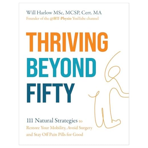 Thriving Beyond Fifty (Expanded Edition): 111 Natural Strategies to Restore Your Mobility, Avoid Surgery and Stay Off Pain Pills for Good