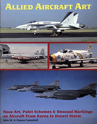 Allied Aircraft Art: Nose Art, Paint Schemes & Unusual Markings on Aircraft from Korea to Desert Storm