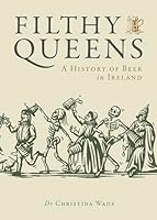 Filthy Queens: A History of Beer in Ireland 1738479528 Book Cover