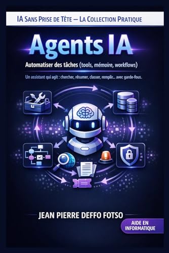 Agents IA Automatiser des tâches (tools, mémoire, workflows) IA Sans Prise de Tête La Collection Pratique: Un assistant qui agit : chercher, résumer,...