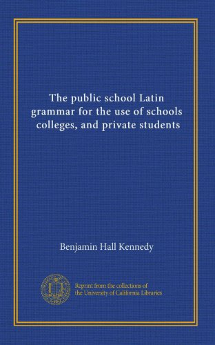 The public school Latin grammar for the use of schools, colleges, and private students