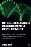 Strengths-Based Recruitment and Development: A Practical Guide to Transforming Talent Management Strategy for Business Results