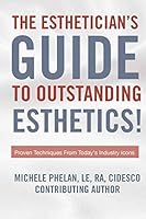 The Esthetician's Guide To Outstanding Esthetics!: Proven Techniques From Today's Industry Icons 197825489X Book Cover