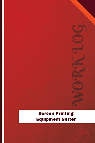  Screen Printing Equipment Setter Work Log: Work Journal, Work Diary, Log - 126 pages, 6 x 9 inches