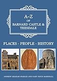 A-Z of Barnard Castle & Teesdale: Places-People-History