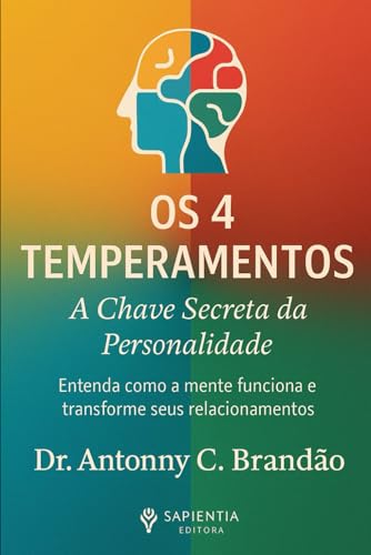 Os 4 Temperamentos: A Chave Secreta da Personalidade: Entenda como a mente funciona e transforme seus relacionamentos