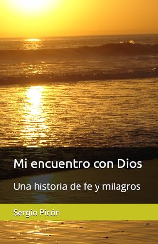 Mi encuentro con Dios: Una historia de fe y milagros