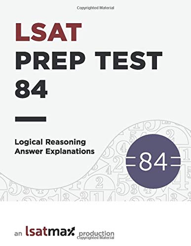 LSAT Prep Test 84 Logical Reasoning Answer Explanations: The June 2018 LSAT (LSAT Prep Test Explanations)