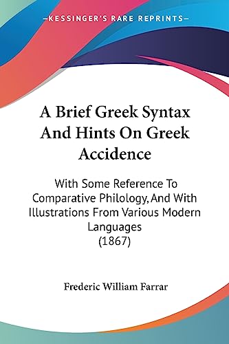 A Brief Greek Syntax And Hints On Greek Accidence: With Some Reference To Comparative Philology, And With Illustrations From Various Modern Languages (1867)