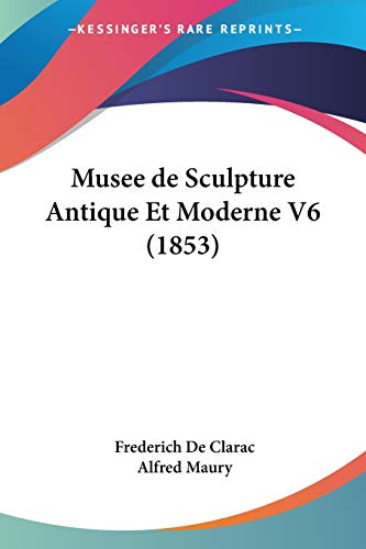 Musee de Sculpture Antique Et Moderne V6 (1853) (French Edition)
