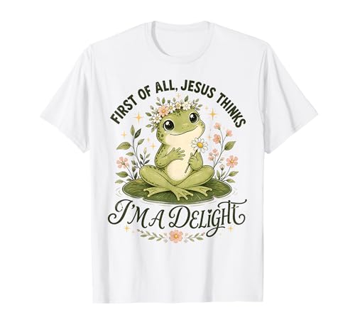 First of All Jesus Thinks I'm A Delight Funny Christian T-Shirt