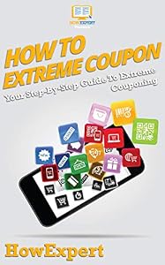 How To Extreme Coupon: Your Step By Step Guide To Extreme Couponing