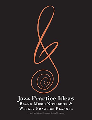Jazz Practice Ideas: Blank Music Notebook & Weekly Practice Planner: for all musicians