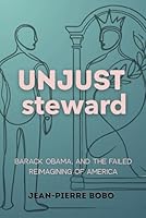 UNJUST STEWARD: BARACK OBAMA, AND THE FAILED REIMAGINING OF AMERICA B0F679BJCD Book Cover