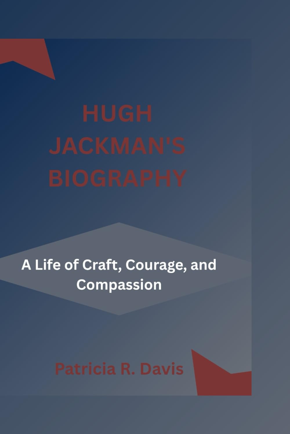 HUGH JACKMAN'S BIOGRAPHY: A Life of Craft, Courage, and Compassion