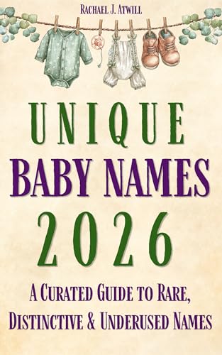 Unique Baby Names 2026: A Curated Guide to Rare, Distinctive & Underused Names (Baby Names Reference Guides)