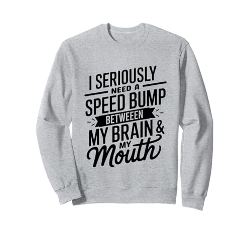 I Seriously Need A Speed Bump Between My Brain And My Mouth �g���[�i�[