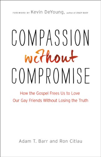 Compassion without Compromise: How the Gospel Frees Us to Love Our Gay Friends Without Losing the Truth Compassion without Compromise: How the Gospel Frees Us to Love Our Gay Friends Without Losing the Truth