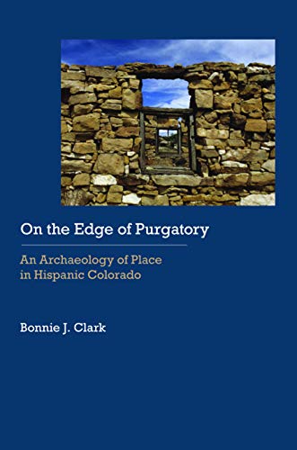 On the Edge of Purgatory: An Archaeology of Place in Hispanic Colorado (Historical Archaeology of the American West)